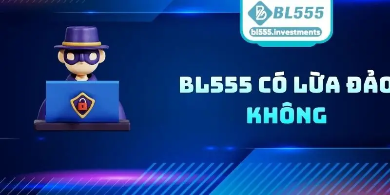 BL555 Có Lừa Đảo Không