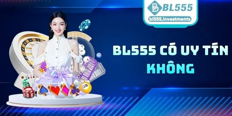 BL555 Có Uy Tín Không
