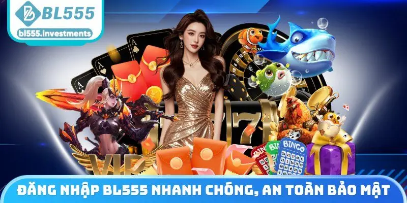 Đăng nhập BL555 nhanh chóng, an toàn bảo mật