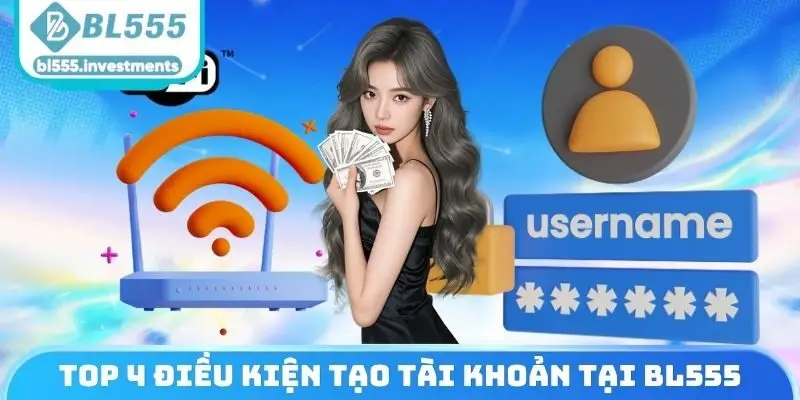 Top 4 điều kiện tạo tài khoản tại BL555